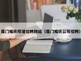 文昌厦门婚庆搭建招聘网站（厦门婚庆公司招聘）