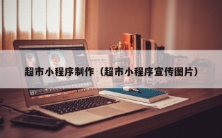 文昌超市小程序制作（超市小程序宣传图片）
