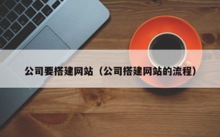 文昌公司要搭建网站（公司搭建网站的流程）